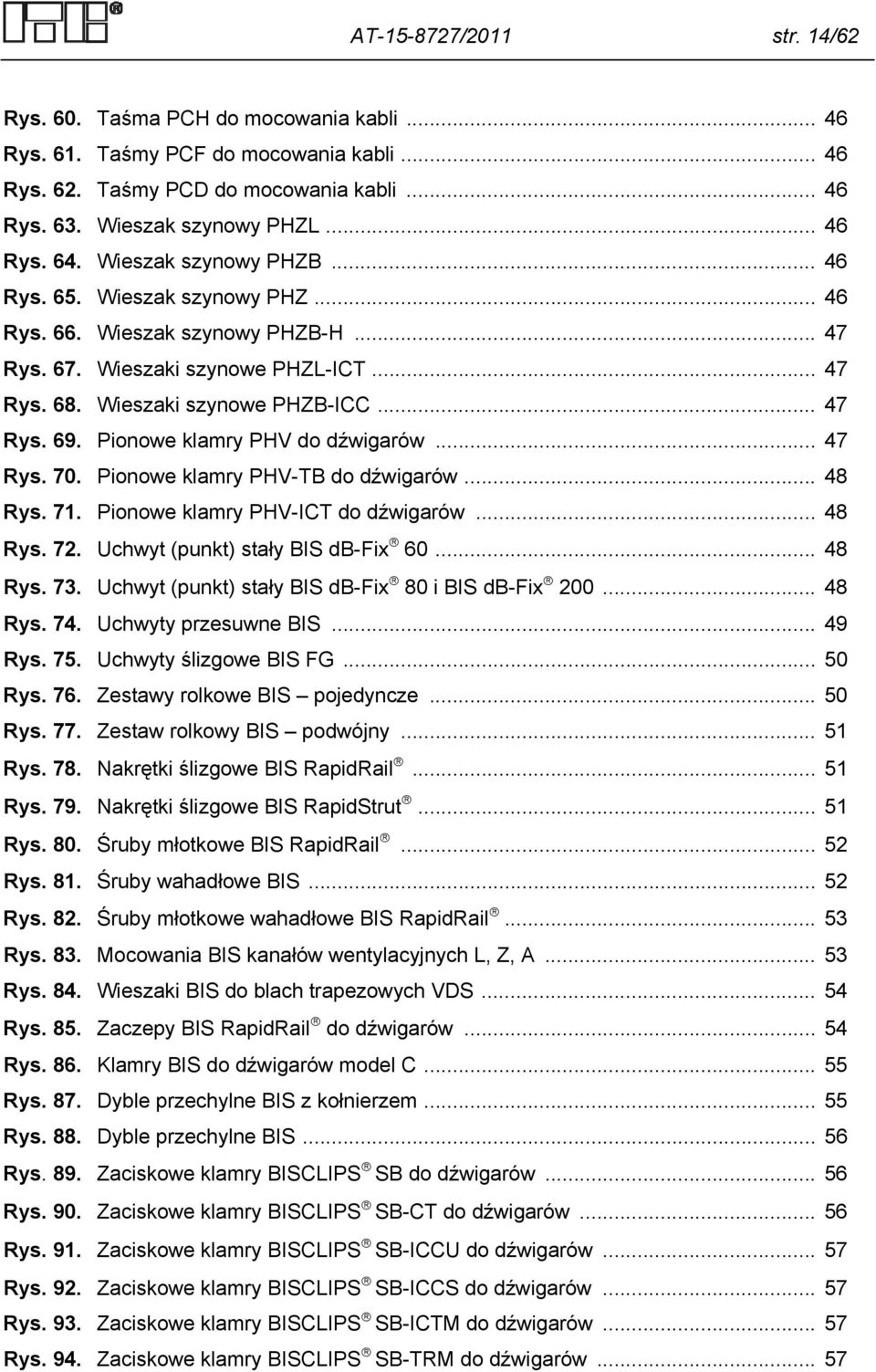 Pionowe klamry PHV do dźwigarów... 47 Rys. 70. Pionowe klamry PHV-TB do dźwigarów... 48 Rys. 71. Pionowe klamry PHV-ICT do dźwigarów... 48 Rys. 72. Uchwyt (punkt) stały BIS db-fix 60... 48 Rys. 73.