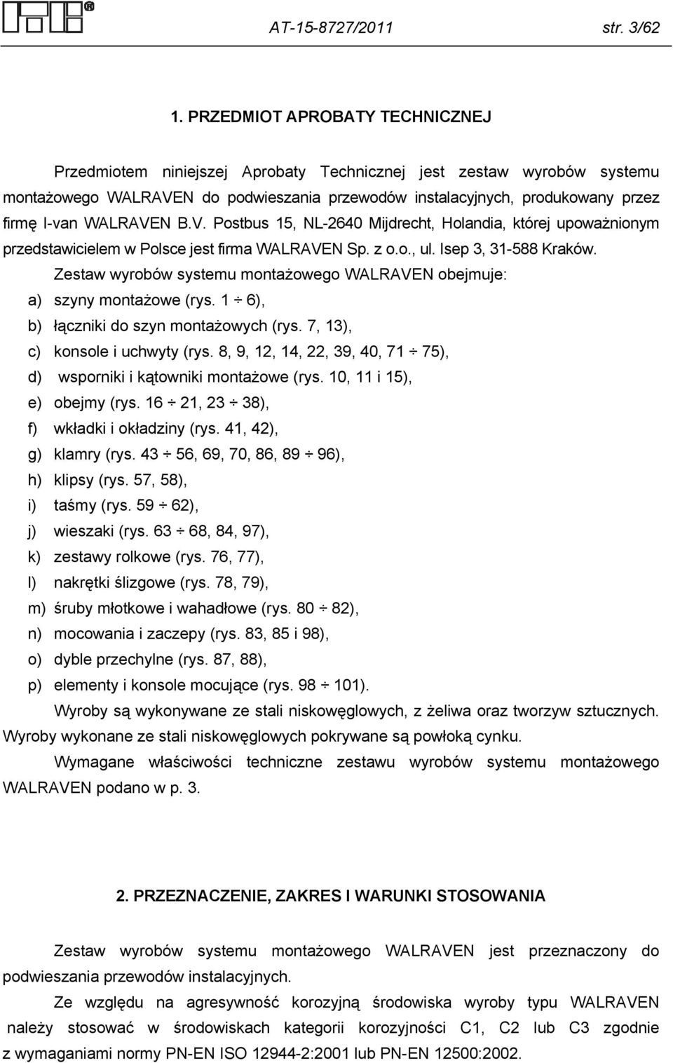 WALRAVEN B.V. Postbus 15, NL-2640 Mijdrecht, Holandia, której upoważnionym przedstawicielem w Polsce jest firma WALRAVEN Sp. z o.o., ul. Isep 3, 31-588 Kraków.