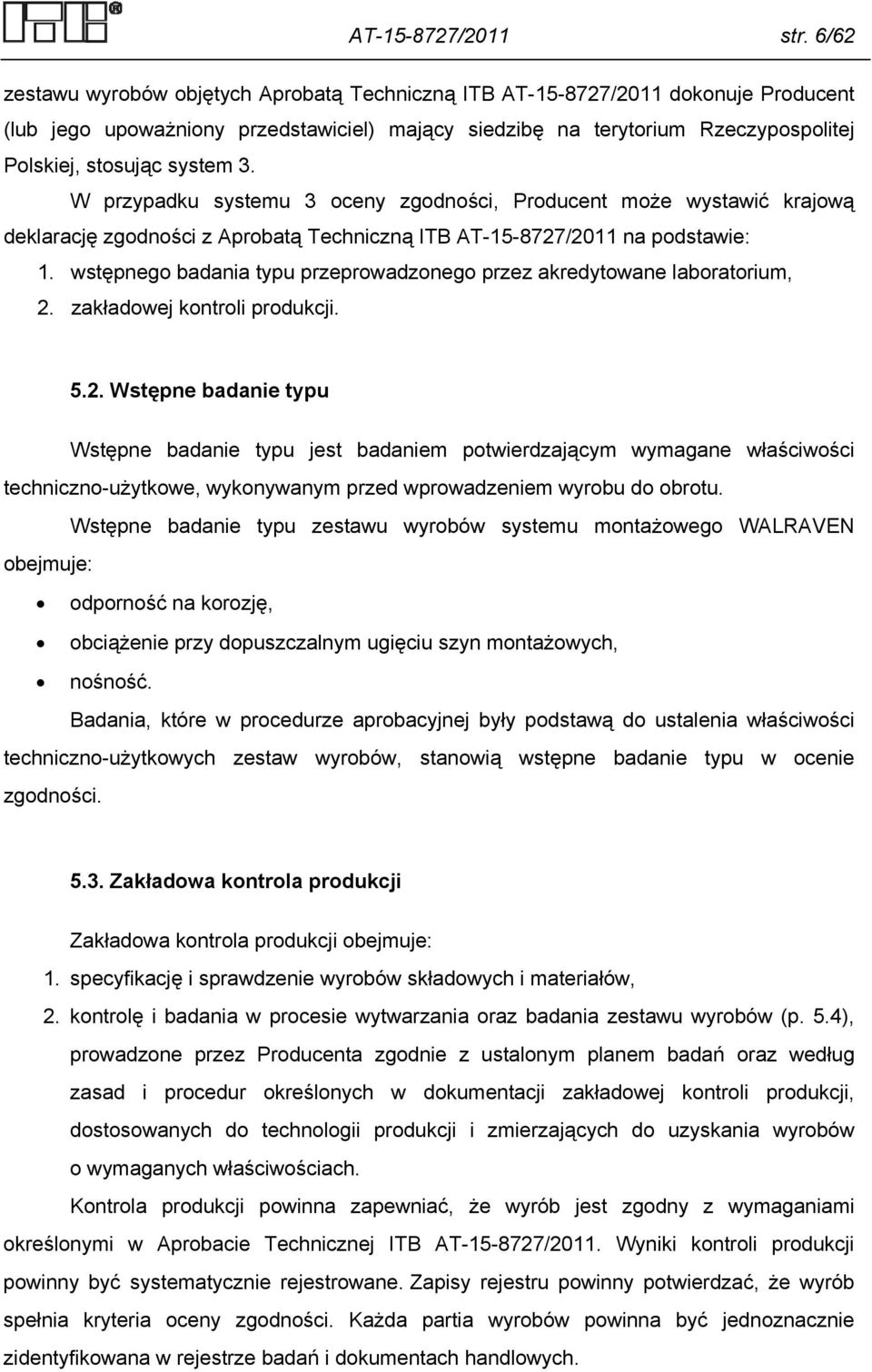 3. W przypadku systemu 3 oceny zgodności, Producent może wystawić krajową deklarację zgodności z Aprobatą Techniczną ITB AT-15-8727/2011 na podstawie: 1.