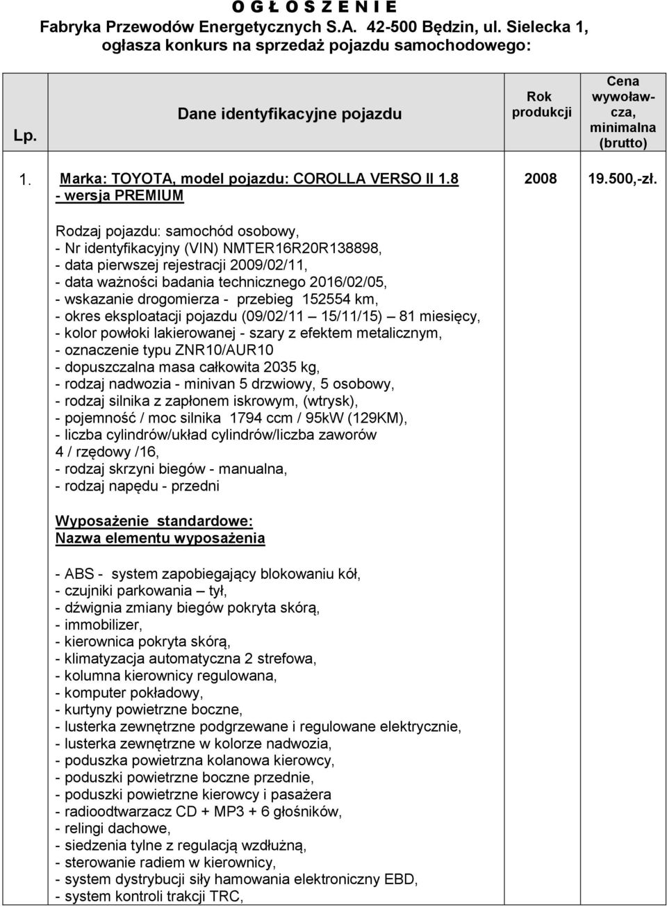 Rodzaj pojazdu: samochód osobowy, - Nr identyfikacyjny (VIN) NMTER16R20R138898, - data pierwszej rejestracji 2009/02/11, - data ważności badania technicznego 2016/02/05, - wskazanie drogomierza -