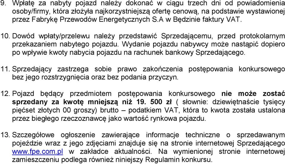 Wydanie pojazdu nabywcy może nastąpić dopiero po wpływie kwoty nabycia pojazdu na rachunek bankowy Sprzedającego. 11.