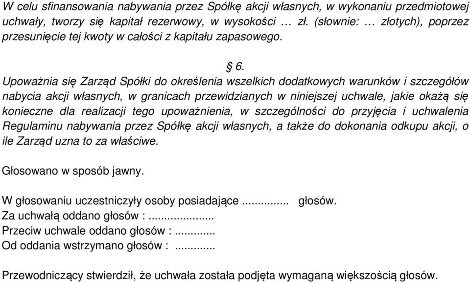 Upoważnia się Zarząd Spółki do określenia wszelkich dodatkowych warunków i szczegółów nabycia akcji własnych, w granicach przewidzianych w niniejszej uchwale, jakie