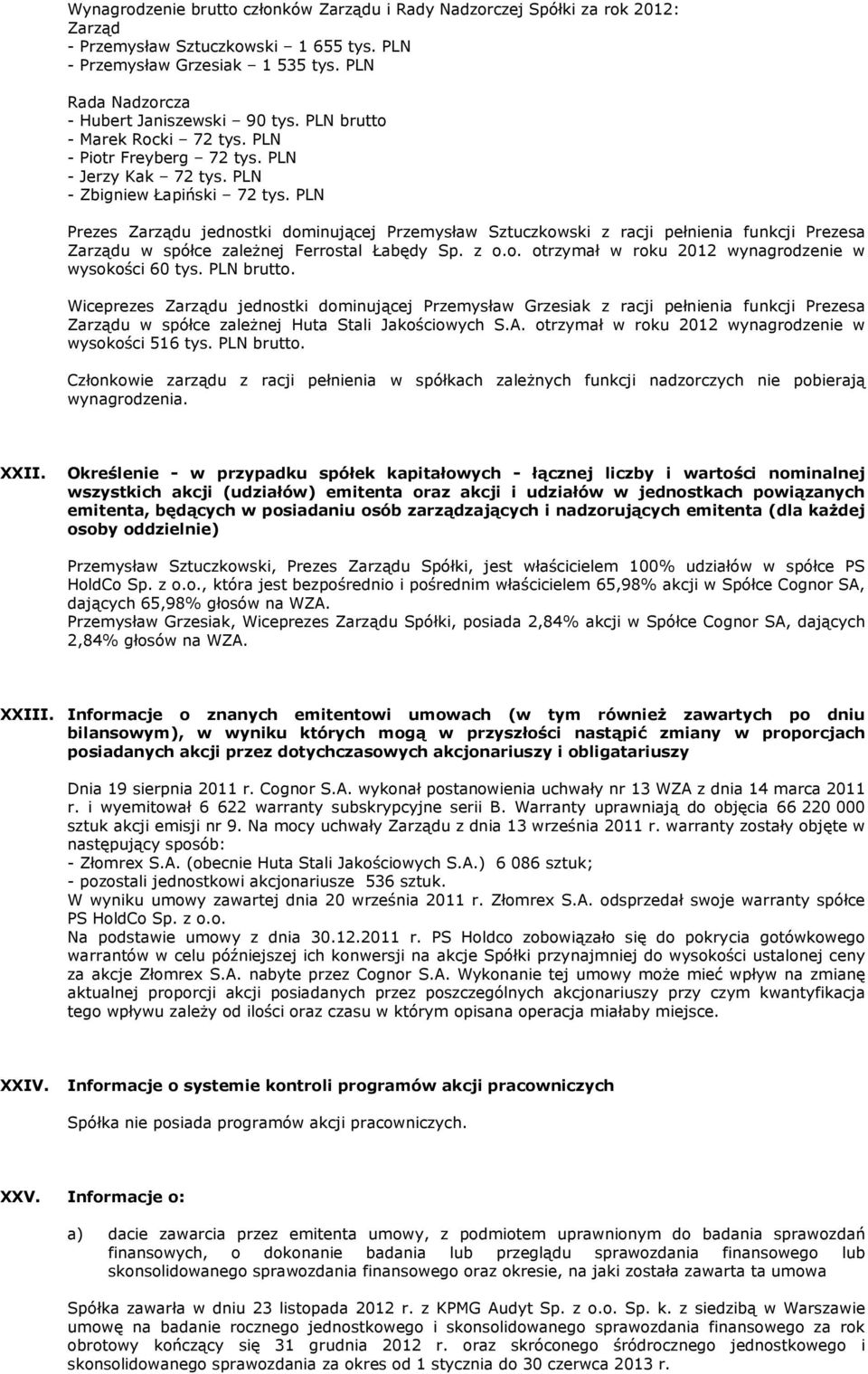 PLN Prezes Zarządu jednostki dominującej Przemysław Sztuczkowski z racji pełnienia funkcji Prezesa Zarządu w spółce zaleŝnej Ferrostal Łabędy Sp. z o.o. otrzymał w roku 2012 wynagrodzenie w wysokości 60 tys.