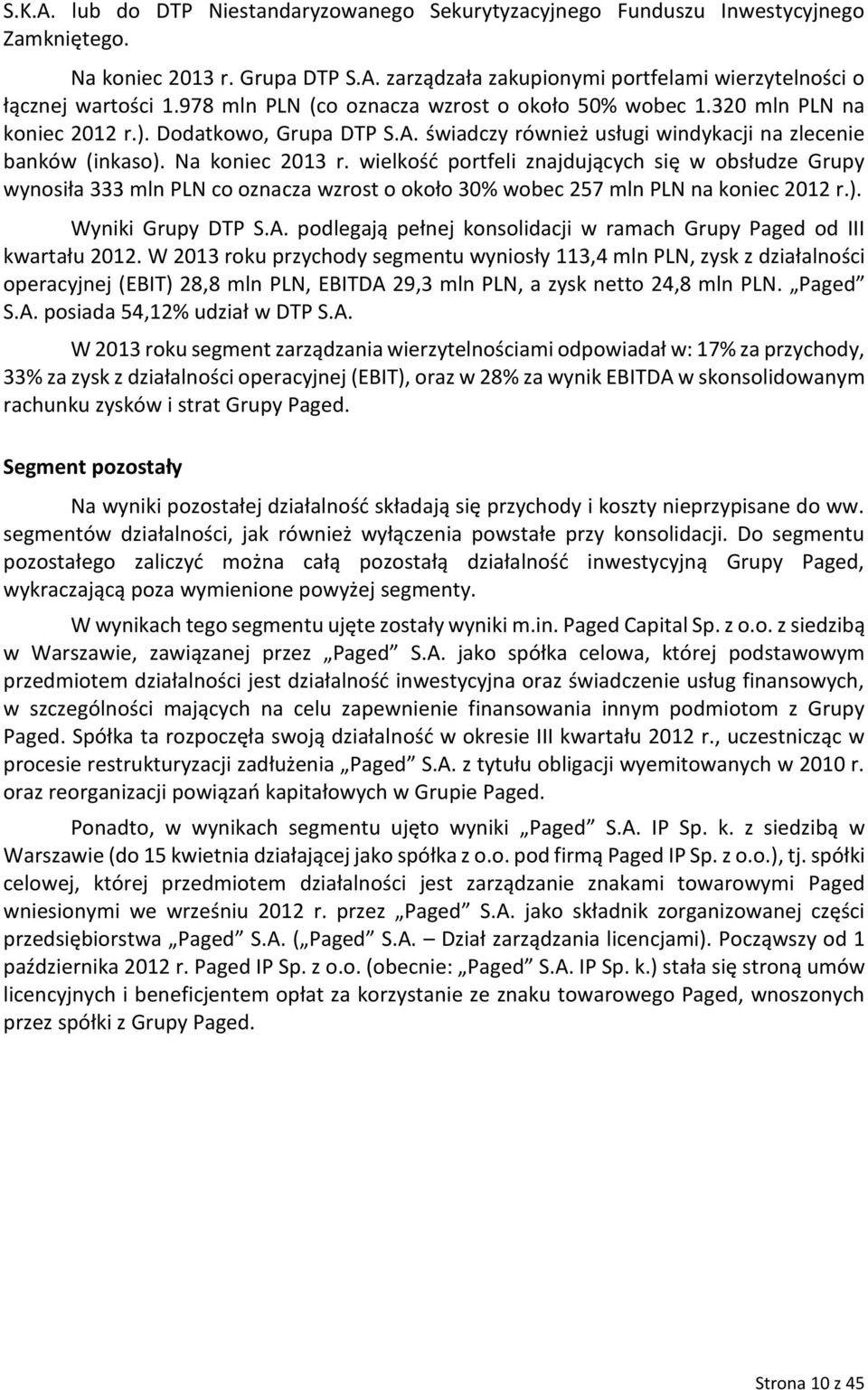 wielkość portfeli znajdujących się w obsłudze Grupy wynosiła 333 mln PLN co oznacza wzrost o około 30% wobec 257 mln PLN na koniec 2012 r.). Wyniki Grupy DTP S.A.
