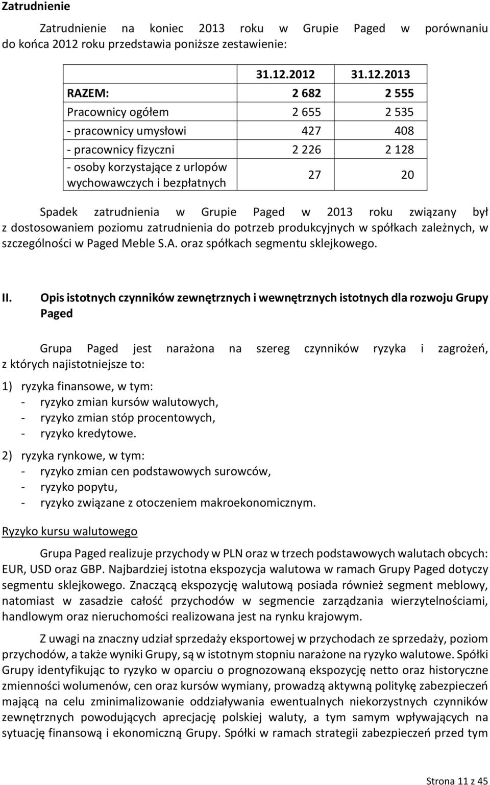 2012 31.12.2013 RAZEM: 2 682 2 555 Pracownicy ogółem 2 655 2 535 - pracownicy umysłowi 427 408 - pracownicy fizyczni 2 226 2 128 - osoby korzystające z urlopów wychowawczych i bezpłatnych 27 20