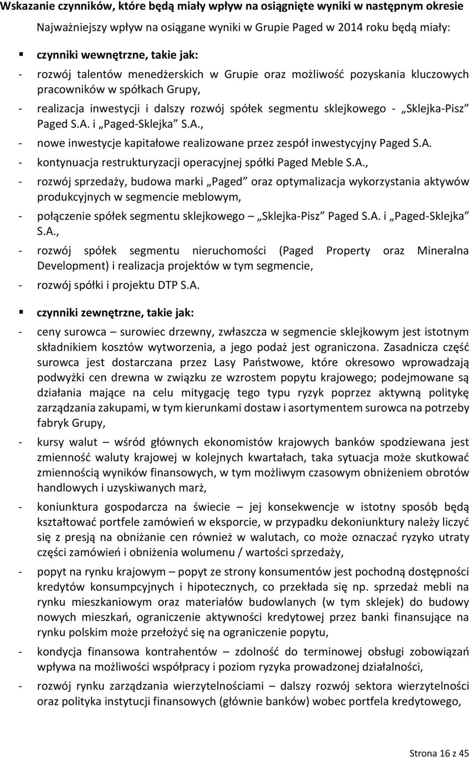 i Paged-Sklejka S.A., - nowe inwestycje kapitałowe realizowane przez zespół inwestycyjny Paged S.A. - kontynuacja restrukturyzacji operacyjnej spółki Paged Meble S.A., - rozwój sprzedaży, budowa marki Paged oraz optymalizacja wykorzystania aktywów produkcyjnych w segmencie meblowym, - połączenie spółek segmentu sklejkowego Sklejka-Pisz Paged S.
