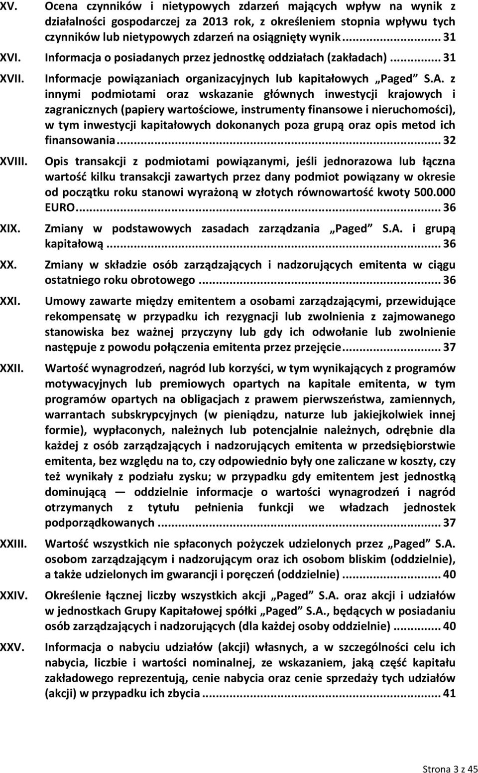 z innymi podmiotami oraz wskazanie głównych inwestycji krajowych i zagranicznych (papiery wartościowe, instrumenty finansowe i nieruchomości), w tym inwestycji kapitałowych dokonanych poza grupą oraz