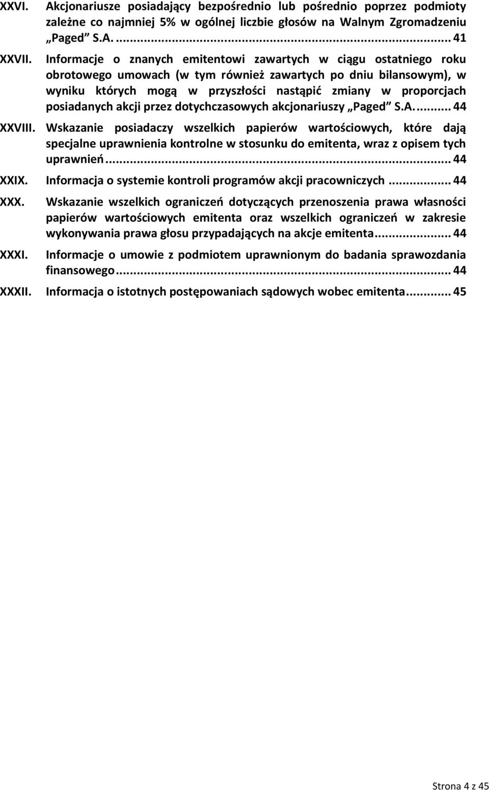 ... 41 Informacje o znanych emitentowi zawartych w ciągu ostatniego roku obrotowego umowach (w tym również zawartych po dniu bilansowym), w wyniku których mogą w przyszłości nastąpić zmiany w