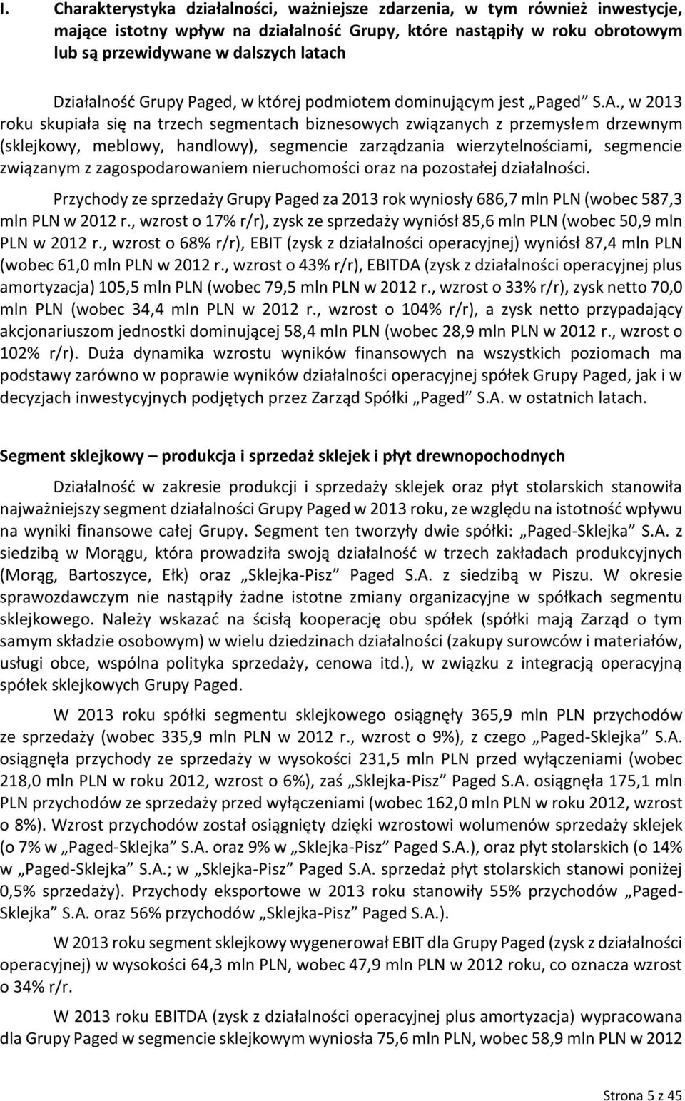 , w 2013 roku skupiała się na trzech segmentach biznesowych związanych z przemysłem drzewnym (sklejkowy, meblowy, handlowy), segmencie zarządzania wierzytelnościami, segmencie związanym z
