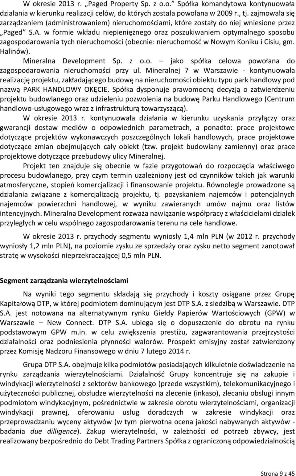 w formie wkładu niepieniężnego oraz poszukiwaniem optymalnego sposobu zagospodarowania tych nieruchomości (obecnie: nieruchomość w Nowym Koniku i Cisiu, gm. Halinów). Mineralna Development Sp. z o.o. jako spółka celowa powołana do zagospodarowania nieruchomości przy ul.