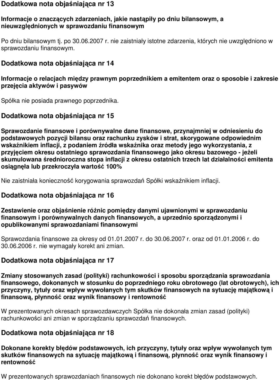 Dodatkowa nota objaśniająca nr 14 Informacje o relacjach między prawnym poprzednikiem a emitentem oraz o sposobie i zakresie przejęcia aktywów i pasywów Spółka nie posiada prawnego poprzednika.