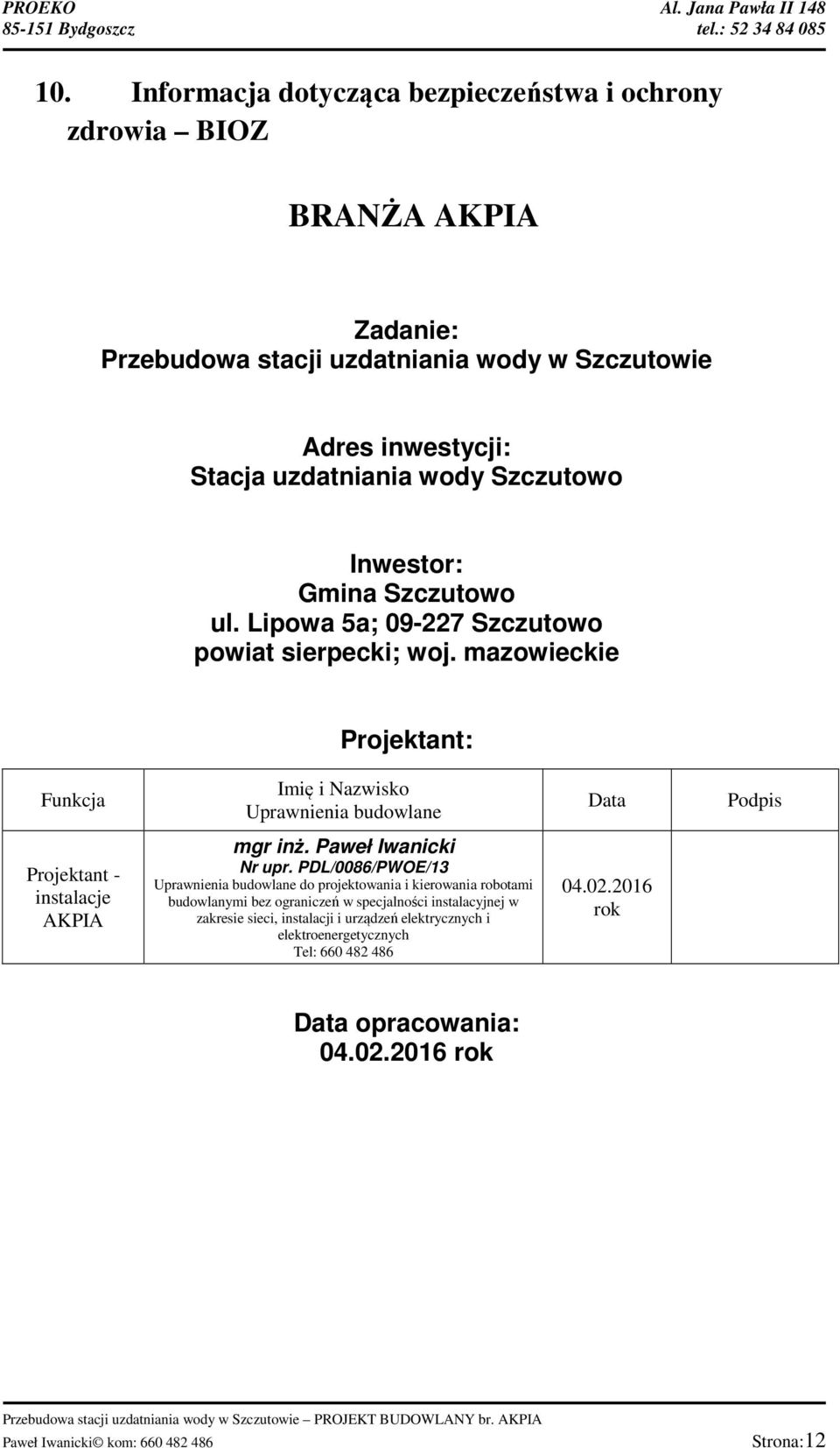 mazowieckie Projektant: Funkcja Imię i Nazwisko Uprawnienia budowlane Data Podpis Projektant - instalacje AKPIA mgr inż. Paweł Iwanicki Nr upr.
