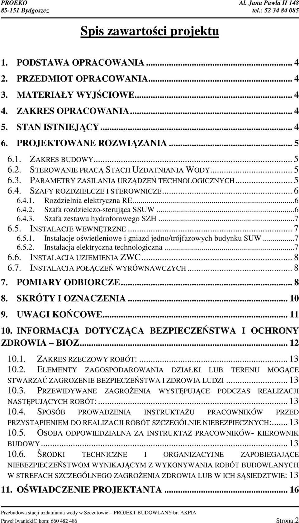 .. 6 6.4.3. Szafa zestawu hydroforowego SZH... 7 6.5. INSTALACJE WEWNĘTRZNE... 7 6.5.1. Instalacje oświetleniowe i gniazd jedno/trójfazowych budynku SUW... 7 6.5.2.
