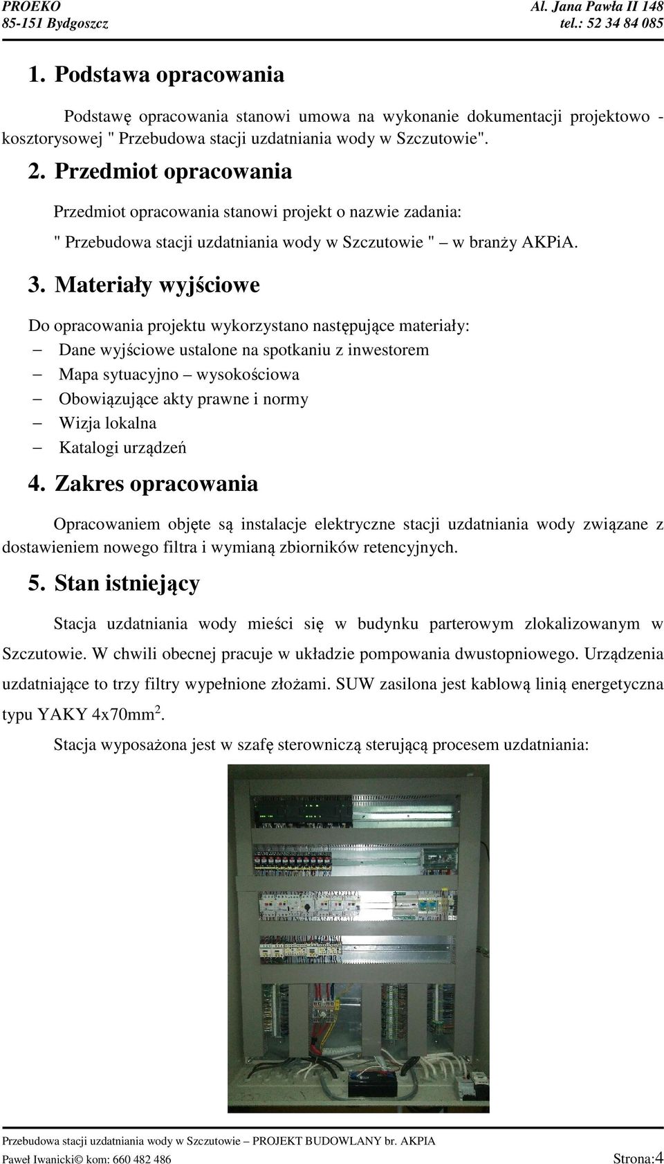 Materiały wyjściowe Do opracowania projektu wykorzystano następujące materiały: Dane wyjściowe ustalone na spotkaniu z inwestorem Mapa sytuacyjno wysokościowa Obowiązujące akty prawne i normy Wizja