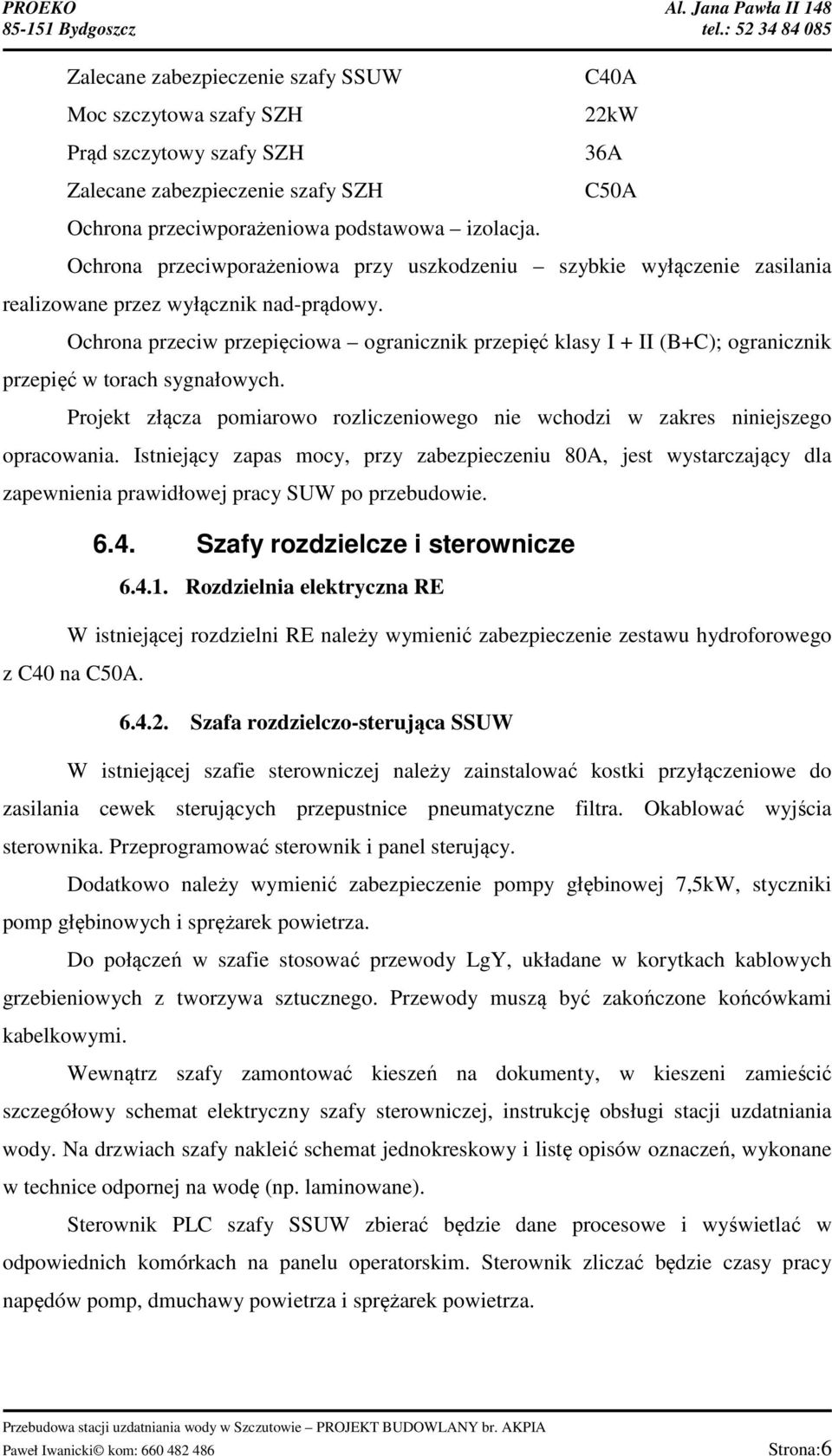Ochrona przeciw przepięciowa ogranicznik przepięć klasy I + II (B+C); ogranicznik przepięć w torach sygnałowych. Projekt złącza pomiarowo rozliczeniowego nie wchodzi w zakres niniejszego opracowania.