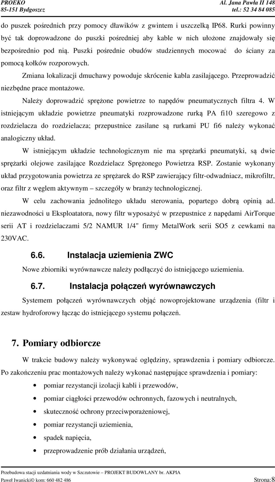 Należy doprowadzić sprężone powietrze to napędów pneumatycznych filtra 4.