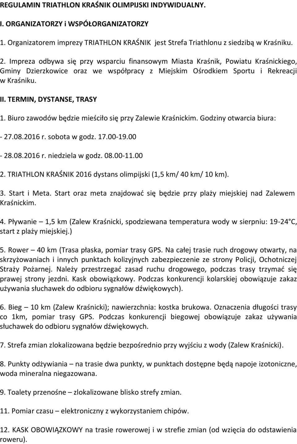 TERMIN, DYSTANSE, TRASY 1. Biuro zawodów będzie mieściło się przy Zalewie Kraśnickim. Godziny otwarcia biura: - 27.08.2016 r. sobota w godz. 17.00-19.00-28.08.2016 r. niedziela w godz. 08.00-11.00 2.