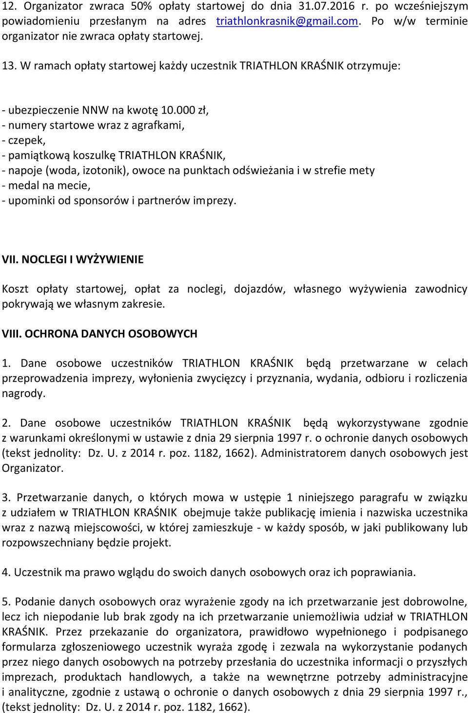 000 zł, - numery startowe wraz z agrafkami, - czepek, - pamiątkową koszulkę TRIATHLON KRAŚNIK, - napoje (woda, izotonik), owoce na punktach odświeżania i w strefie mety - medal na mecie, - upominki