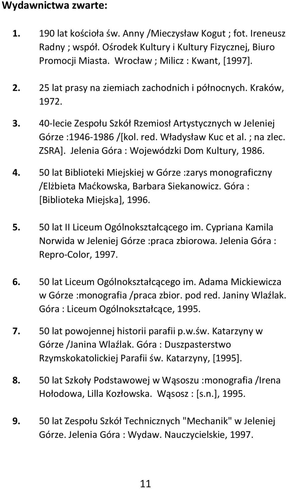Jelenia Góra : Wojewódzki Dom Kultury, 1986. 4. 50 lat Biblioteki Miejskiej w Górze :zarys monograficzny /Elżbieta Maćkowska, Barbara Siekanowicz. Góra : [Biblioteka Miejska], 1996. 5. 50 lat II Liceum Ogólnokształcącego im.
