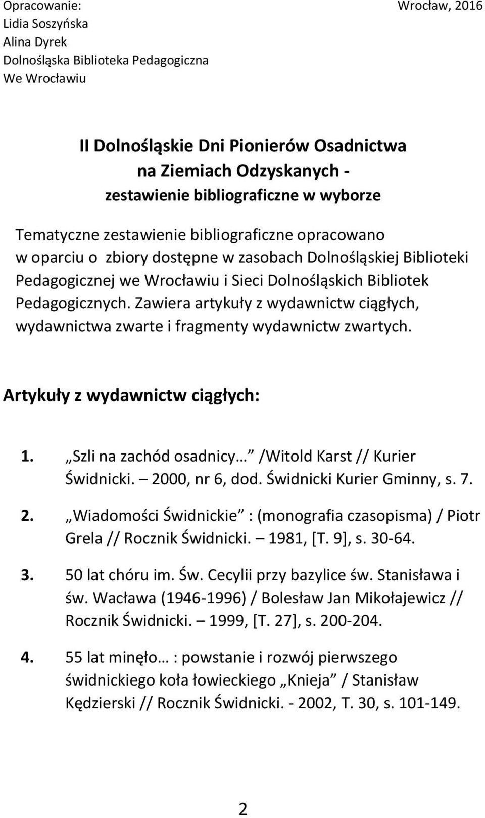 Zawiera artykuły z wydawnictw ciągłych, wydawnictwa zwarte i fragmenty wydawnictw zwartych. Artykuły z wydawnictw ciągłych: 1. Szli na zachód osadnicy /Witold Karst // Kurier Świdnicki.