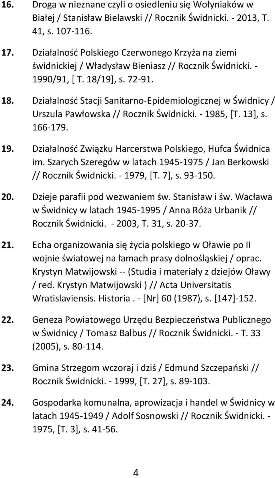 19], s. 72-91. 18. Działalność Stacji Sanitarno-Epidemiologicznej w Świdnicy / Urszula Pawłowska // Rocznik Świdnicki. - 1985, [T. 13], s. 166-179. 19. Działalność Związku Harcerstwa Polskiego, Hufca Świdnica im.