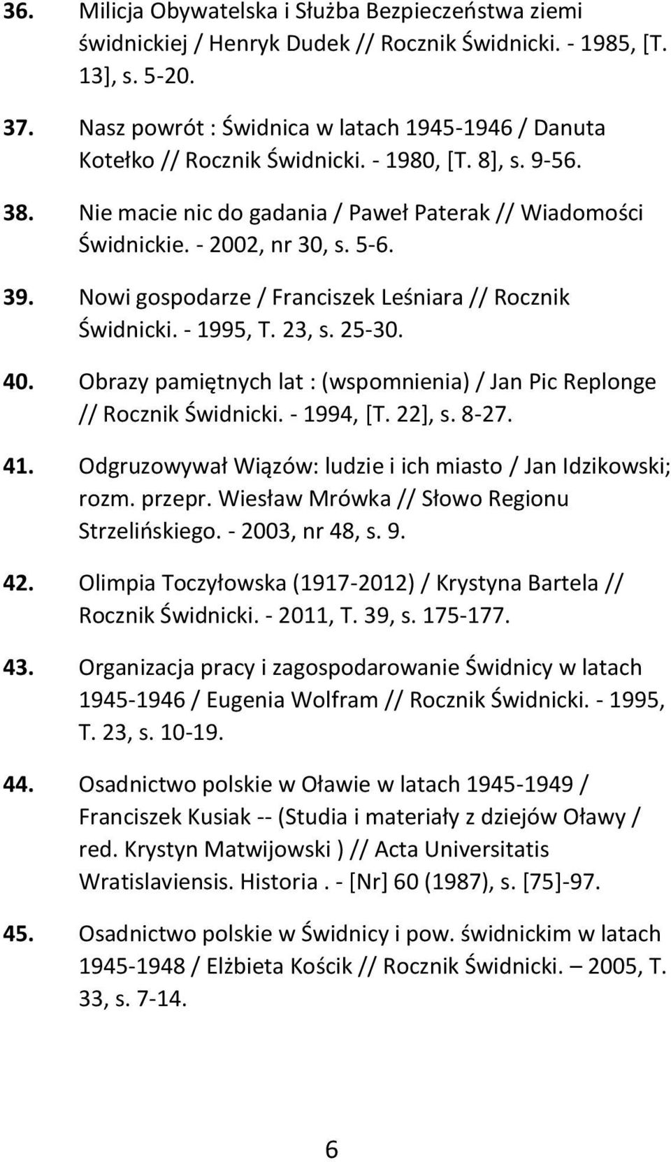 39. Nowi gospodarze / Franciszek Leśniara // Rocznik Świdnicki. - 1995, T. 23, s. 25-30. 40. Obrazy pamiętnych lat : (wspomnienia) / Jan Pic Replonge // Rocznik Świdnicki. - 1994, [T. 22], s. 8-27.