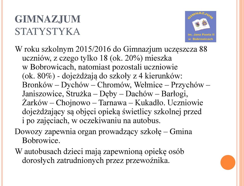 80%) - dojeżdżają do szkoły z 4 kierunków: Bronków Dychów Chromów, Wełmice Przychów Janiszowice, Strużka Dęby Dachów Barłogi, Żarków Chojnowo