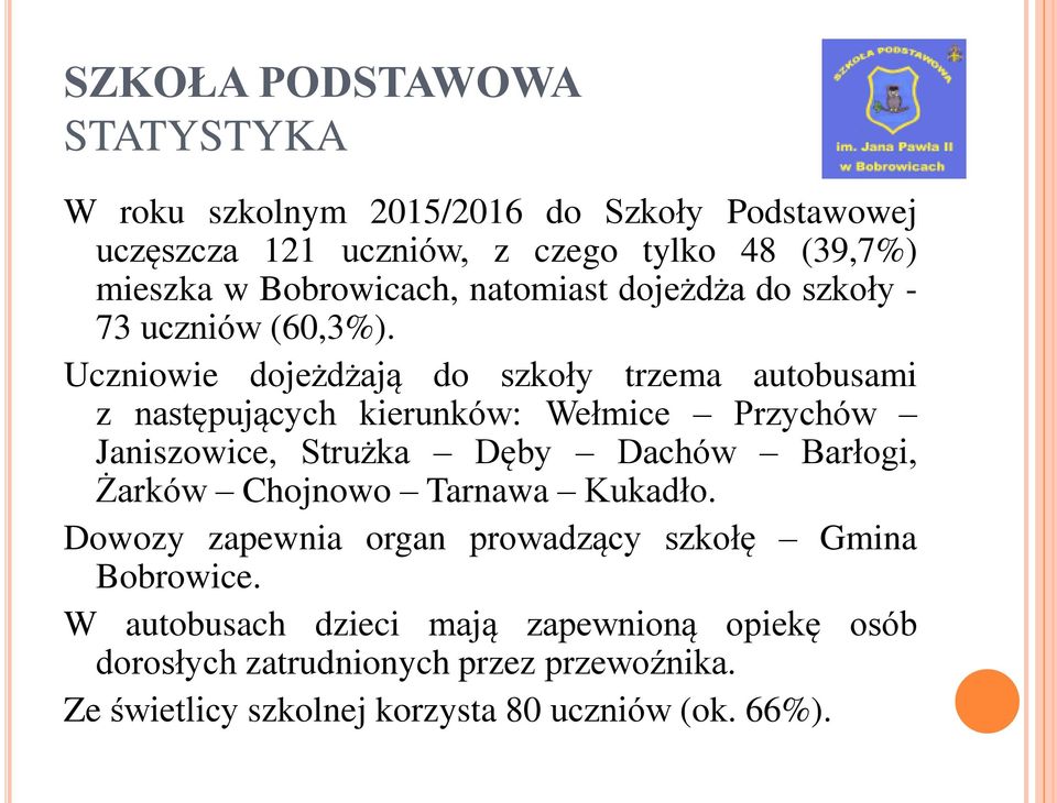 Uczniowie dojeżdżają do szkoły trzema autobusami z następujących kierunków: Wełmice Przychów Janiszowice, Strużka Dęby Dachów Barłogi, Żarków