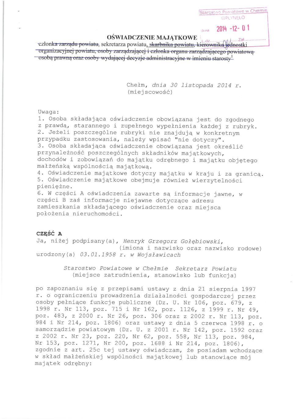 Chełm, dnia 30 listopada 2014 r. (miejscowość) Uwaga: l. Osoba składająca oświadczenie obowiązana jest do zgodnego z prawdą, starannego i zupełnego wypełnienia każdej z rubryk. 2. Jeżeli poszczególne rubryki nie znajdują w konkretnym przypadku zastosowania, należy wpisać "nie dotyczy".