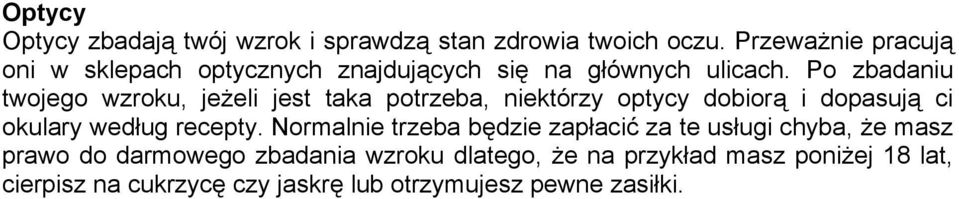 Po zbadaniu twojego wzroku, jeżeli jest taka potrzeba, niektórzy optycy dobiorą i dopasują ci okulary według recepty.