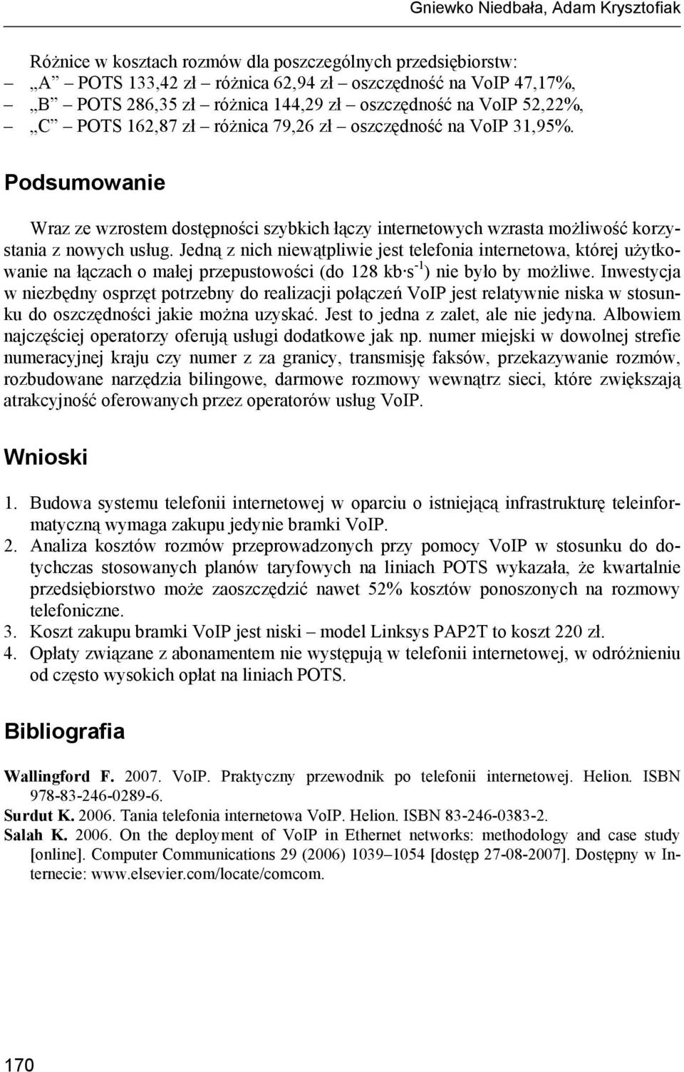 Podsumowanie Wraz ze wzrostem dostępności szybkich łączy internetowych wzrasta możliwość korzystania z nowych usług.