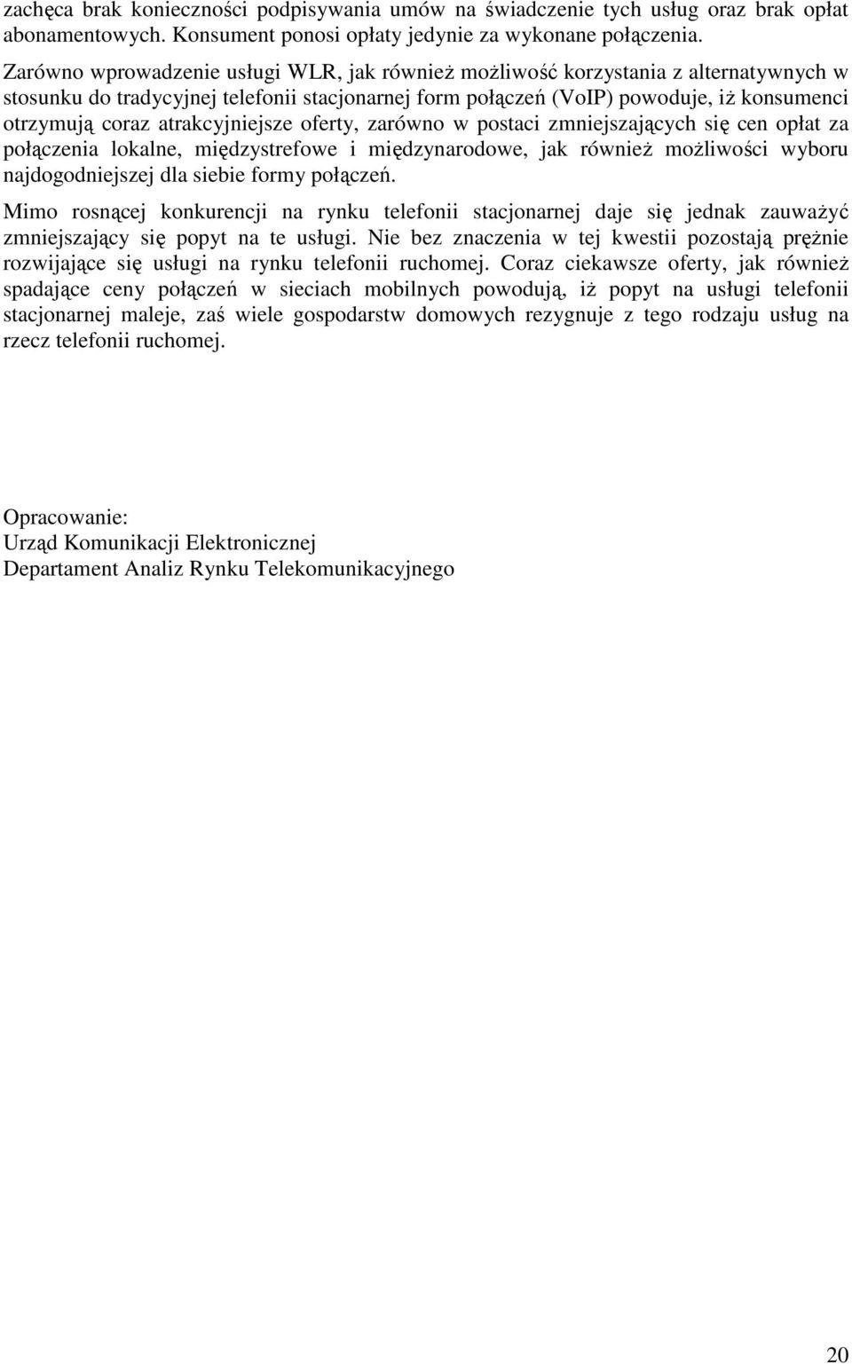 atrakcyjniejsze oferty, zarówno w postaci zmniejszających się cen opłat za połączenia lokalne, międzystrefowe i międzynarodowe, jak równieŝ moŝliwości wyboru najdogodniejszej dla siebie formy