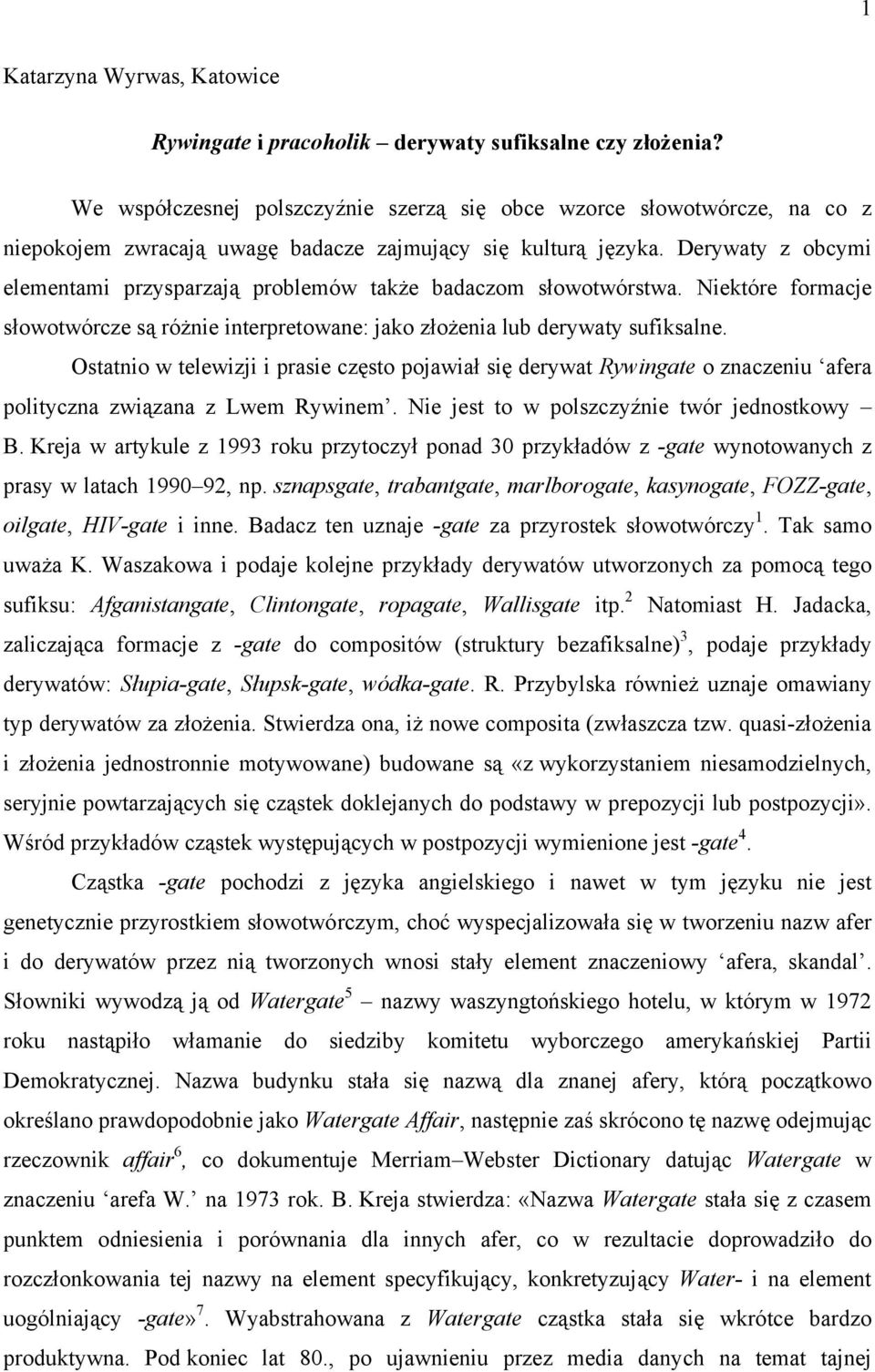 Derywaty z obcymi elementami przysparzają problemów także badaczom słowotwórstwa. Niektóre formacje słowotwórcze są różnie interpretowane: jako złożenia lub derywaty sufiksalne.