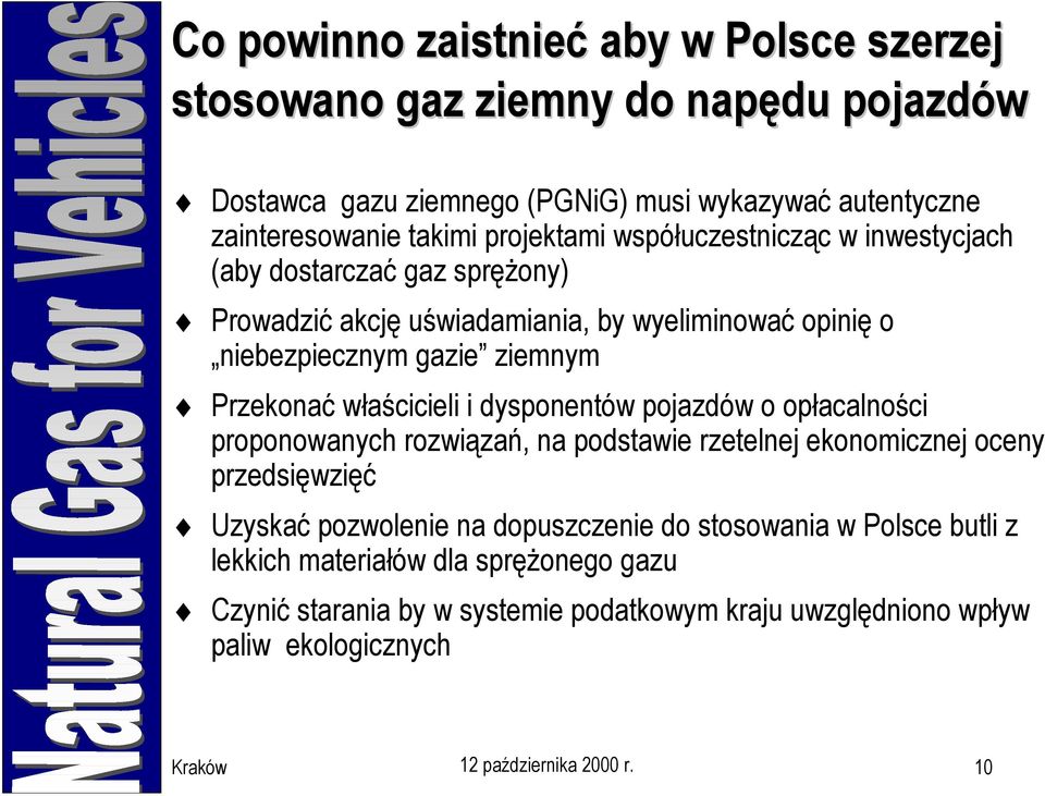 właścicieli i dysponentów pojazdów o opłacalności proponowanych rozwiązań, na podstawie rzetelnej ekonomicznej oceny przedsięwzięć Uzyskać pozwolenie na dopuszczenie do