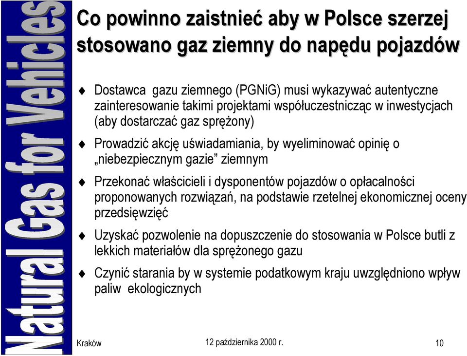 właścicieli i dysponentów pojazdów o opłacalności proponowanych rozwiązań, na podstawie rzetelnej ekonomicznej oceny przedsięwzięć Uzyskać pozwolenie na dopuszczenie do