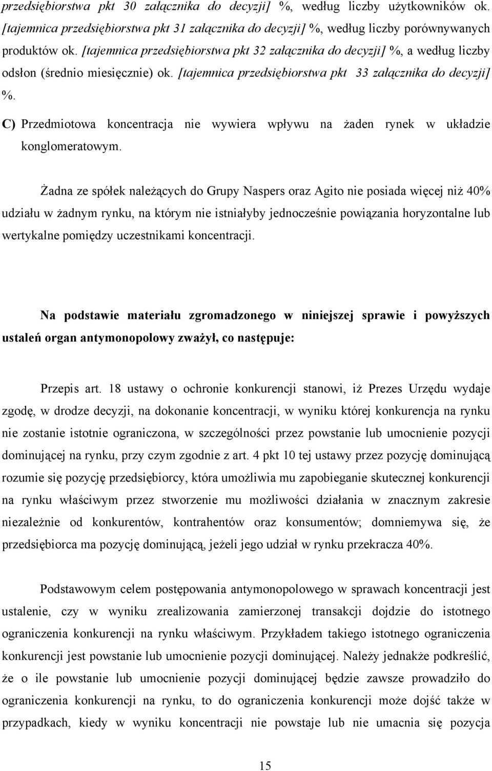 C) Przedmiotowa koncentracja nie wywiera wpływu na żaden rynek w układzie konglomeratowym.