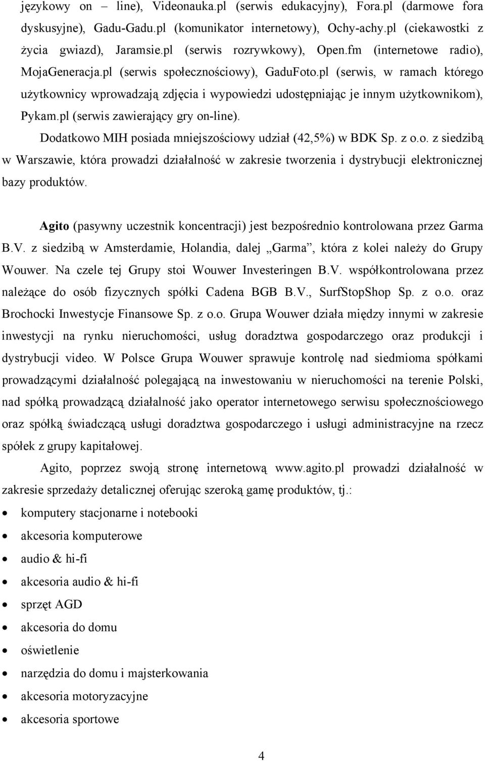 pl (serwis, w ramach którego użytkownicy wprowadzają zdjęcia i wypowiedzi udostępniając je innym użytkownikom), Pykam.pl (serwis zawierający gry on-line).