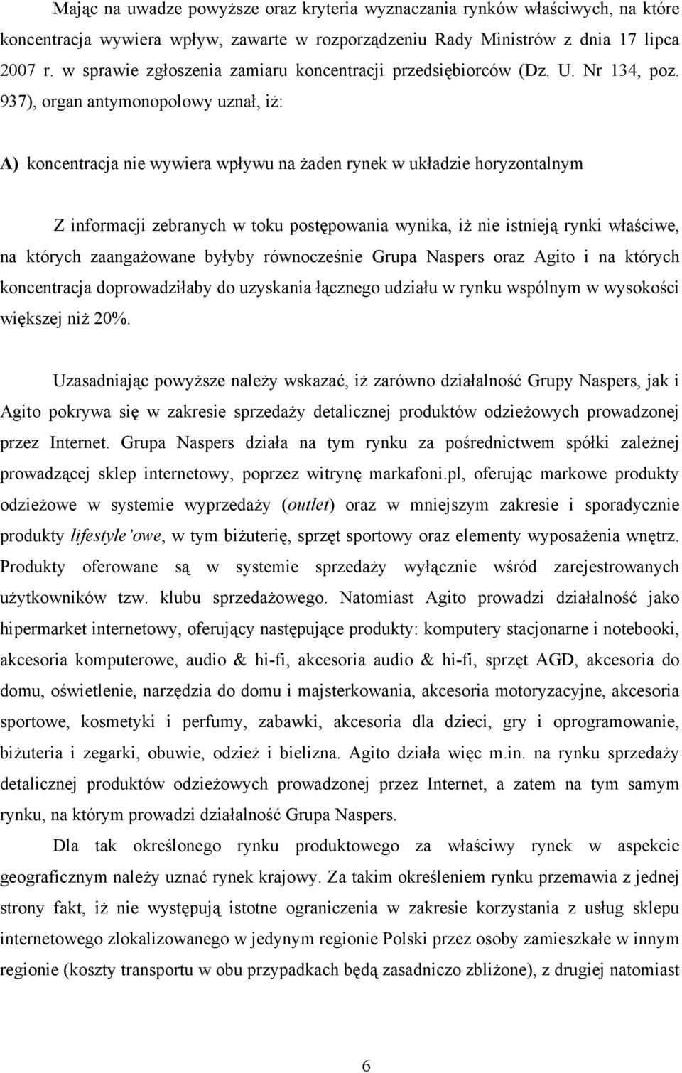 937), organ antymonopolowy uznał, iż: A) koncentracja nie wywiera wpływu na żaden rynek w układzie horyzontalnym Z informacji zebranych w toku postępowania wynika, iż nie istnieją rynki właściwe, na