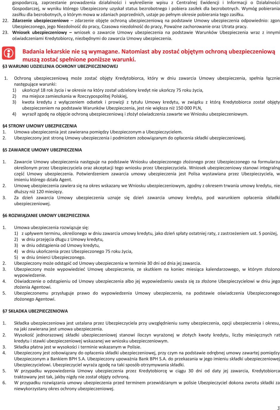 Zdarzenie ubezpieczeniowe zdarzenie objęte ochroną ubezpieczeniową na podstawie Umowy ubezpieczenia odpowiednio: zgon Ubezpieczonego, jego Niezdolność do pracy, Czasowa niezdolność do pracy, Poważne