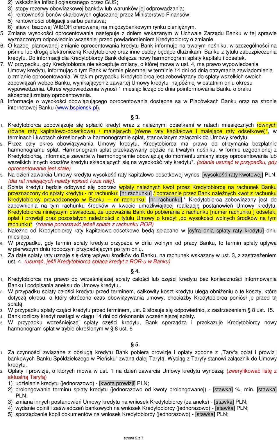 Zmiana wysokości oprocentowania następuje z dniem wskazanym w Uchwale Zarządu Banku w tej sprawie wyznaczonym odpowiednio wcześniej przed powiadomieniem Kredytobiorcy o zmianie. 6.