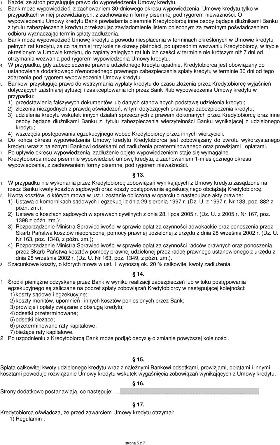 O wypowiedzeniu Umowy kredytu Bank powiadamia pisemnie Kredytobiorcę inne osoby będące dłużnikami Banku z tytułu zabezpieczenia kredytu przekazując zawiadomienie listem poleconym za zwrotnym