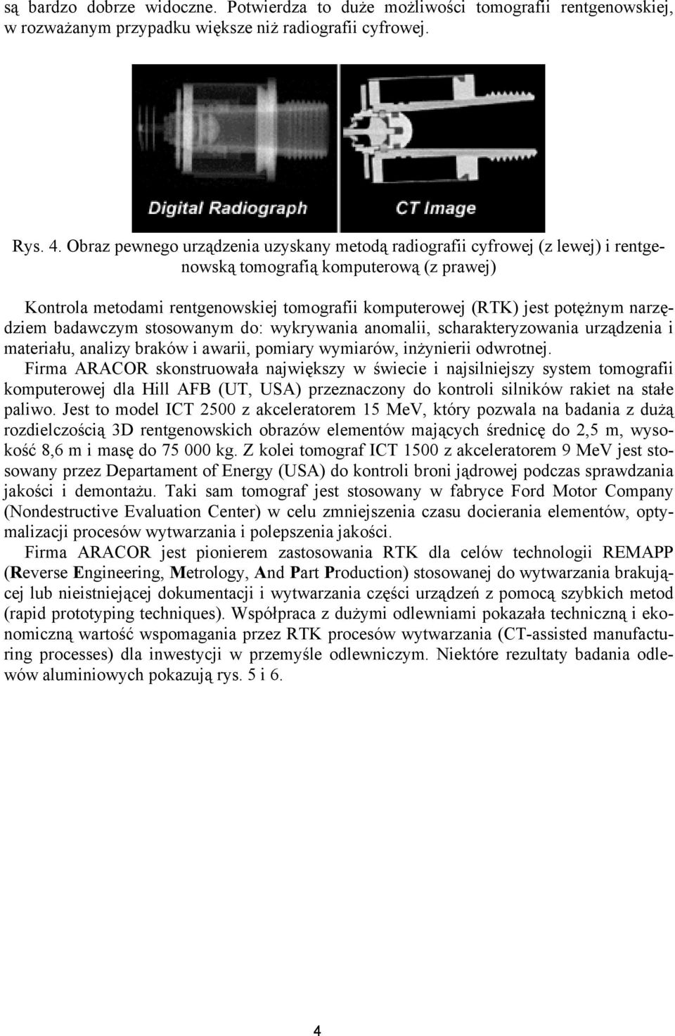 narzędziem badawczym stosowanym do: wykrywania anomalii, scharakteryzowania urządzenia i materiału, analizy braków i awarii, pomiary wymiarów, inżynierii odwrotnej.