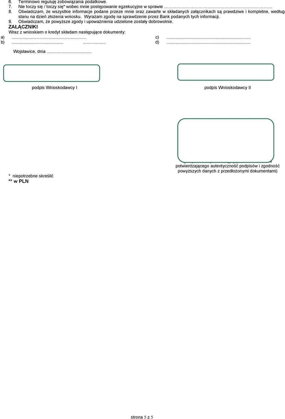 Wyrażam zgodę na sprawdzenie przez Bank podanych tych informacji. 9. Oświadczam, że powyższe zgody i upoważnienia udzielone zostały dobrowolnie.