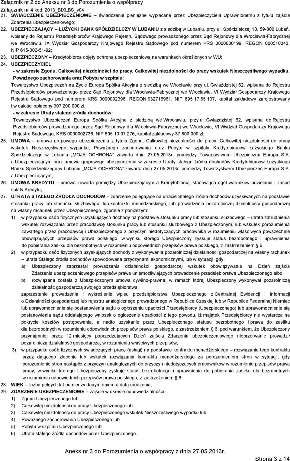 Spółdzielczej 10, 59-800 Lubań, wpisany do Rejestru Przedsiębiorców Krajowego Rejestru Sądowego prowadzonego przez Sąd Rejonowy dla Wrocławia-Fabrycznej we Wrocławiu, IX Wydział Gospodarczy Krajowego