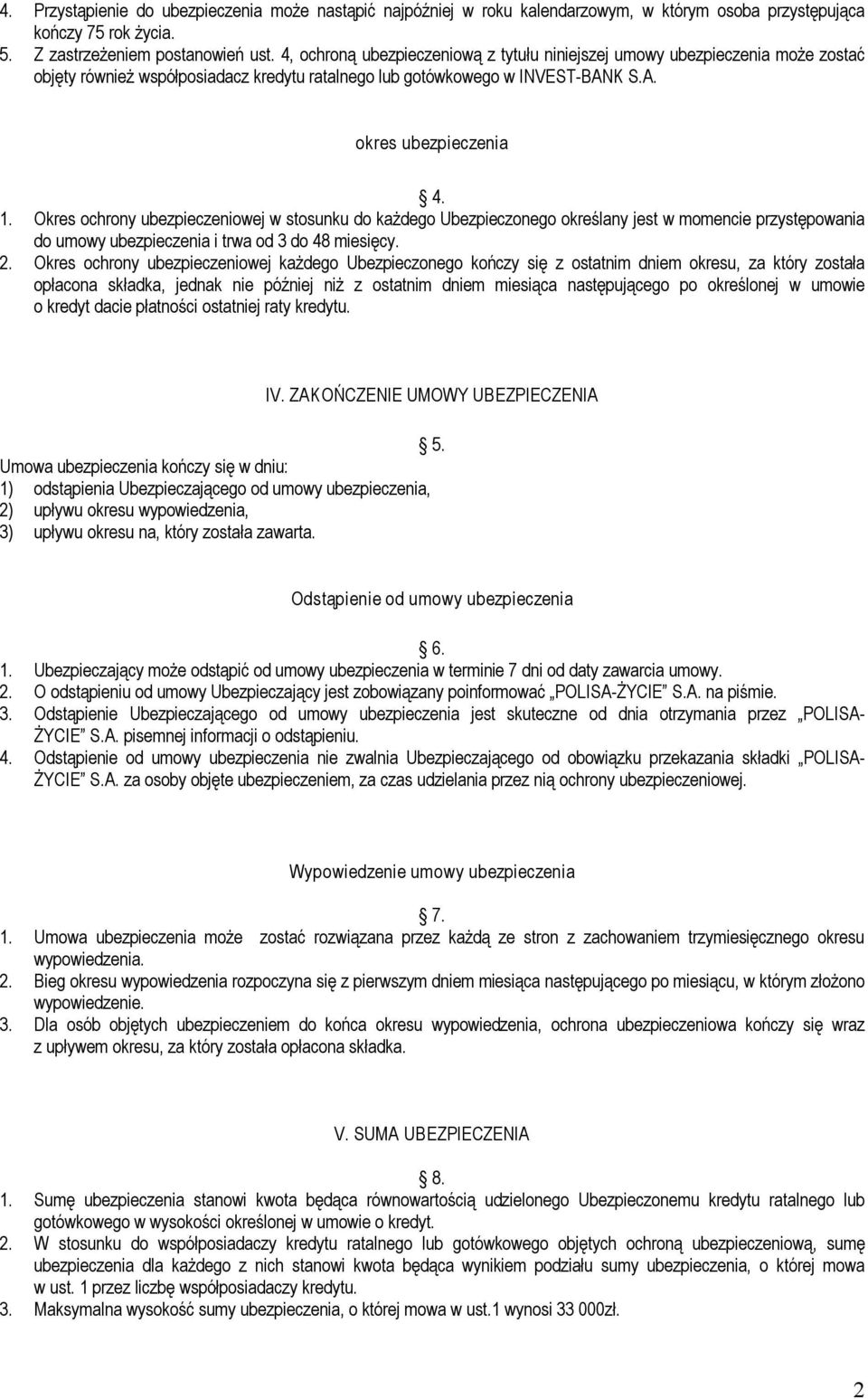 Okres ochrony ubezpieczeniowej w stosunku do każdego Ubezpieczonego określany jest w momencie przystępowania do umowy ubezpieczenia i trwa od 3 do 48 miesięcy. 2.