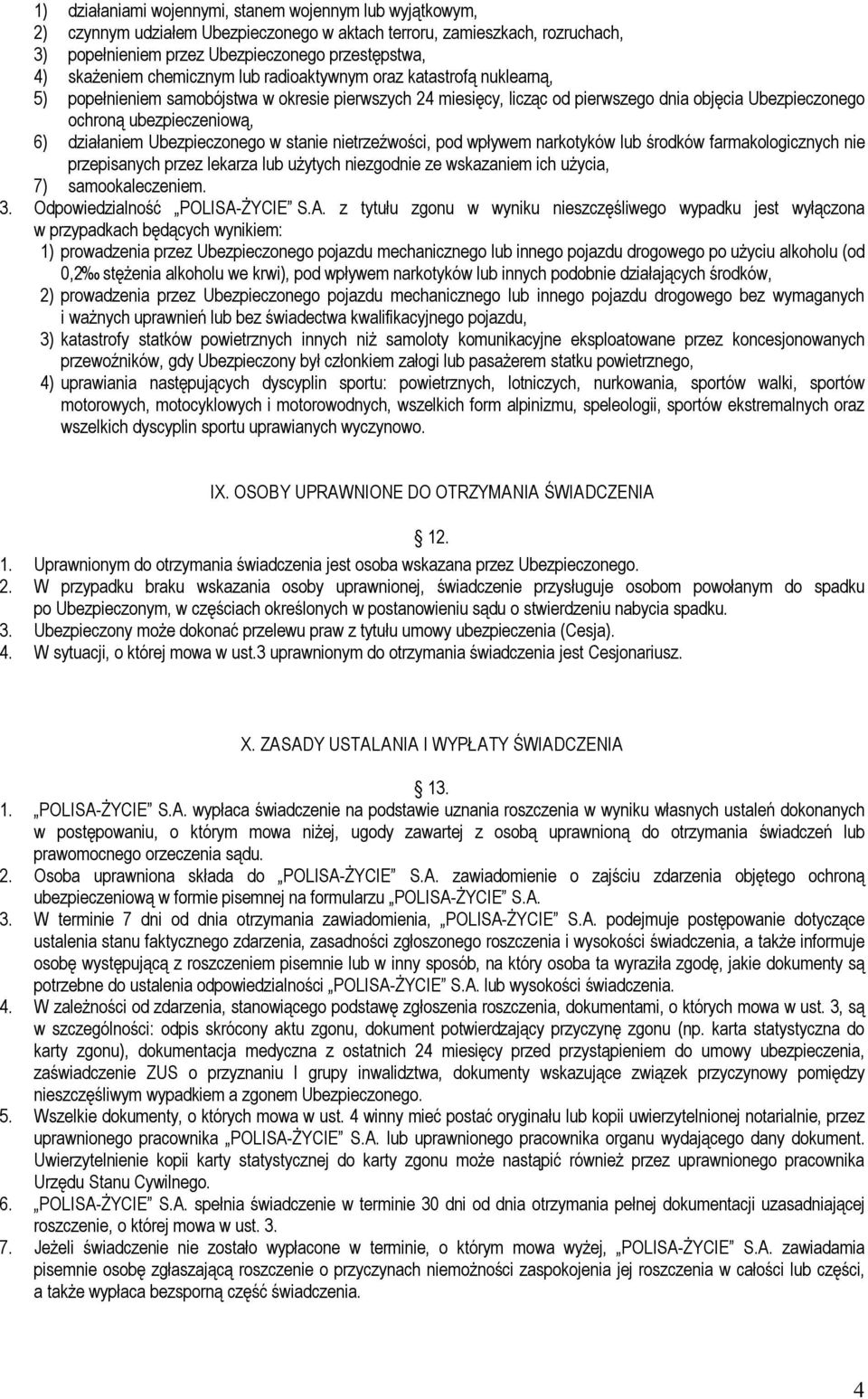 działaniem Ubezpieczonego w stanie nietrzeźwości, pod wpływem narkotyków lub środków farmakologicznych nie przepisanych przez lekarza lub użytych niezgodnie ze wskazaniem ich użycia, 7)