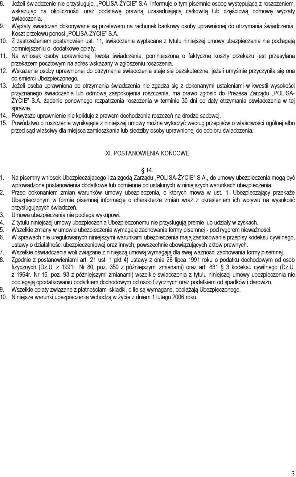 Wypłaty świadczeń dokonywane są przelewem na rachunek bankowy osoby uprawnionej do otrzymania świadczenia. Koszt przelewu ponosi POLISA ŻYCIE S.A. 10. Z zastrzeżeniem postanowień ust.