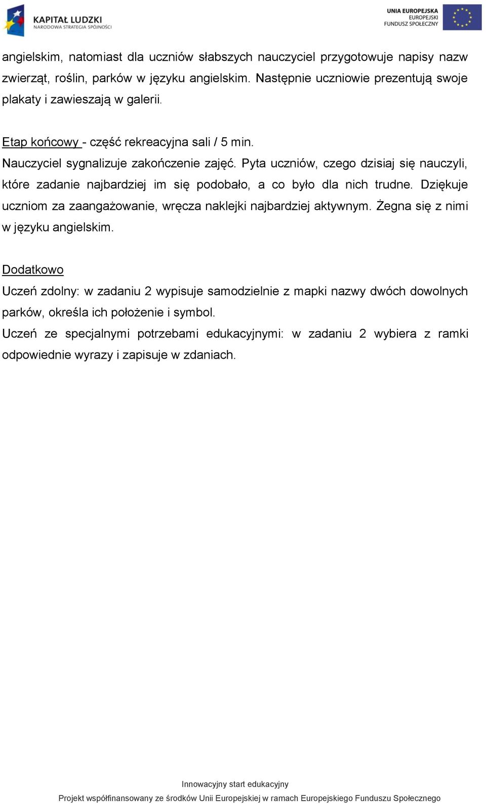 Pyta uczniów, czego dzisiaj się nauczyli, które zadanie najbardziej im się podobało, a co było dla nich trudne. Dziękuje uczniom za zaangażowanie, wręcza naklejki najbardziej aktywnym.