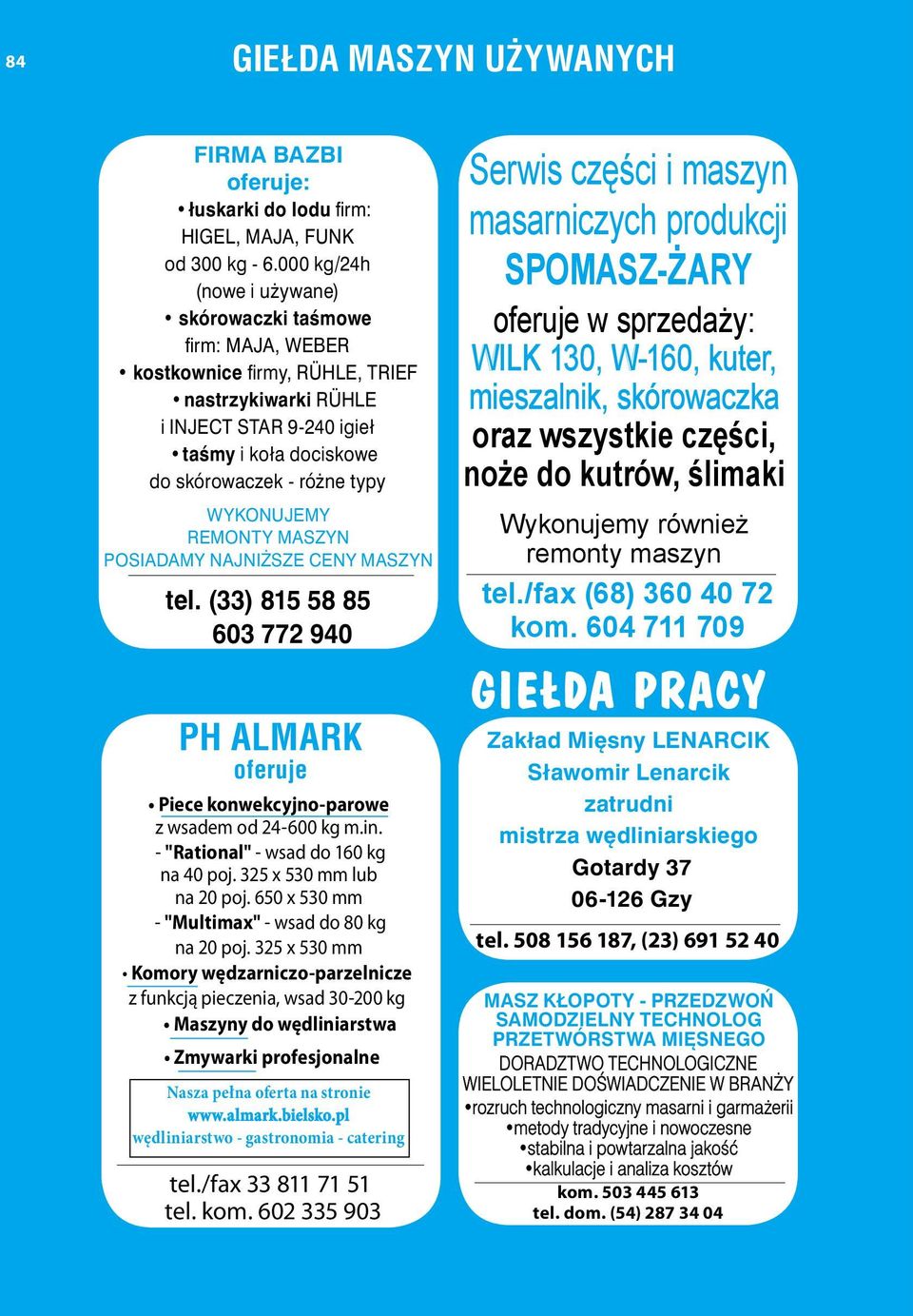 WYKONUJEMY REMONTY MASZYN POSIADAMY NAJNIŻSZE CENY MASZYN tel. (33) 815 58 85 603 772 940 PH ALMARK oferuje Piece konwekcyjno-parowe z wsadem od 24-600 kg m.in.