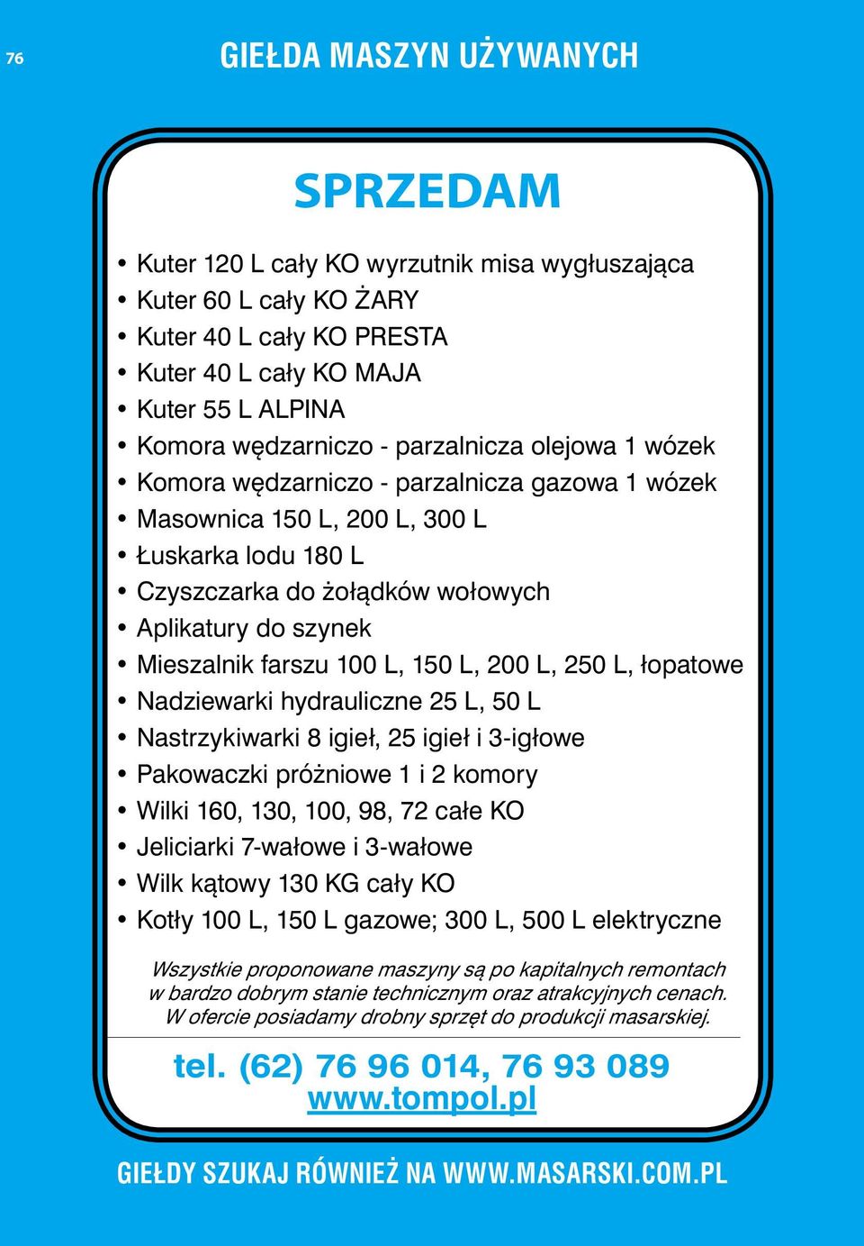 200 L, 250 L, łopatowe Nadziewarki hydrauliczne 25 L, 50 L Nastrzykiwarki 8 igieł, 25 igieł i 3-igłowe Pakowaczki próżniowe 1 i 2 komory Wilki 160, 130, 100, 98, 72 całe KO Jeliciarki 7-wałowe i